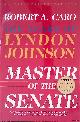  Caro, Robert A., The Years of Lyndon Johnson: Master Of The Senate