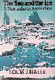  Halle, Louis J., The Sea and the Ice: A Naturalist in Antarctica