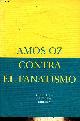 8478447083 Oz Amos, Contra el fanatismo - Coleccion Biblioteca de Ensayo n°17.