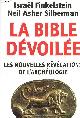 222713951X FINKELSTEIN ISRAEL / SILBERMAN NEIL ASHER, LA BIBLE DEVOILEE : LES NOUVELLES REVELATIONS DE L'ARCHEOLOGIE
