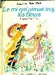 2203133171 MALLET-JORIS FRANCOISE, LE ROI QUI AIMAIT TROP LES FLEURS