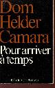  DOM HELDER CAMARA, POUR ARRIVER A TEMPS.