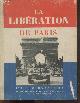  DE LACRETELLE JACQUES, La liberation de Paris - A la gloire de paris, fievre de paris, journal d'un temoin, la prise des ministeres- 150 photographies de Athaud, Bertrand, Doisneau, Dubure, Gendre, Jac, Jahan, Lapi, Laroche, Le cuziat, Gaston Paris, Prvel, Rouche, Serge,...