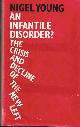 0710084676 YOUNG, NIGEL, Infantile Disorder? : Crisis and Decline of the New Left