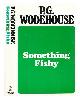 0257662723 Wodehouse, P.G. (Pelham Grenville) (1881-1975), Something fishy