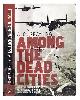 0747585024 Grayling, A.C, Among the dead cities : was the allied bombing of civilians in WWII a necessity or a crime? / A. C. Grayling