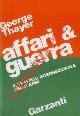  THAYER George -, Affari & guerra. Il traffico internazionale degli armamenti.