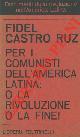  CASTRO RUZ Fidel -, Per i comunisti dell'America Latina : o la rivoluzione o la fine! .