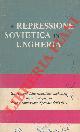  (BERLE A. A. - CHERNE Leo - BOOTHE LUCE Clare - NIEBUHR Reinhold) -, La repressione sovietica in Ungheria. Gli sviluppi della situazione ungherese dopo il Rapporto della Commissione Specile dell'ONU.