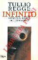  REGGE Tullio -, Infinito. Viaggio ai limiti dell'universo.