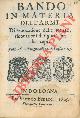  -, Bando in materia dell'armi. Di reuocatione delle licenze, rinouationi di sigurtà con altri capi. Pubblicato in Bologna alli 16 di luglio 1605.