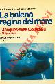  COUSTEAU Jacques-Yves - DIOLE' Philippe -, La balena regina del mare.