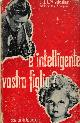  VALENTINE C. W. -, E' intelligente vostro figlio? Metodi per la valutazione psichica dei ragazzi da uno a undici anni.