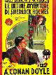  CONAN DOYLE A. -, Le ultime avventure di Sherlock Holmes.