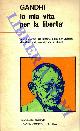  GANDHI M. K. -, La mia vita per la libertà. L'autobiografia del profeta della non violenza alla ricerca di una via per la verità.