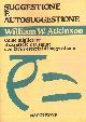  ATKINSON William Walker -, Suggestione e auto-suggestione. Come migliorare il carattere e la salute con facili esercizi d'autosuggestione.