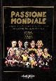  AA. VV. -, Passione mondiale.  I campioni, le squadre, le sfide epiche, tutti i risultati: storia illustrata dalla Coppa Rimet a oggi. 1930-2010