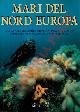  AA. VV. -, Mari del Nord Europa. Guida alle migliori immersioni in Scandinavia, Germania, Olanda, Regno Unito e Francia.