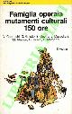  CAPECCHI V. - GHIOTTO G. - GUERRA E. -, Famiglia operaia mutamenti culturali. 150 ore.