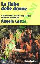  (CARTER Angela) -, Le fiabe delle donne raccolte dalla tradizione popolare di tutto il mondo.
