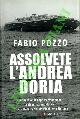  POZZO Fabio -, Assolvete l'Andrea Doria. Cinquant'anni dopo l'affondamento la ricostruzione del caso e i risultati inediti dell'inchiesta italiana.