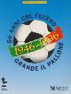  (TOSATTI Giorgio) -, 1946 - 1996. 50 anni che fecero grande il pallone.