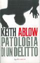 ABLOW Keith -, Patologia di un delitto.