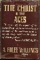 WILLINGS, ALBERT EDLEY, The Christ of the Ages: Historical Studies in the Impact of the Living Christ Upon the Mind of Christendom