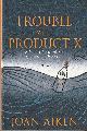 1471920895 AIKEN, JOAN, Trouble with Product X Sinister Events Disrupt a Quiet Cornish Village