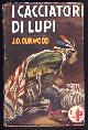  Curwood, James Oliver, I Cacciatori Di Lupi (the Wolf Hunters)