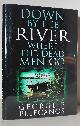  Pelecanos, George P., Down by the River Where the Dead Men Go. (Signed Copy)