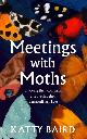  Baird, K., Meetings with Moths: Discovering their Mystery and Extraordinary Lives