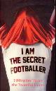 9780852653081 , I am the secret footballer. Lifting the lid on the Beautiful Game