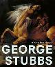  STUBBS _  Clee, Nicholas & Martin Myrone & Martin Postle & Roger Robinson & Jenny Uglow & Alison E. Wright:, George Stubbs. All done from Nature.