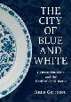  Gerritsen, Anne:, The City of Blue and White. Chinese Porcelain and the Early Modern World.