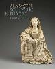  Debaene, Marjan (ed)., Albaster Sculpture in Europe 1300-1650.