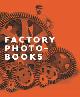  Badger, Gerry & Flip Bool & Mattie Boom & Frits Gierstberg & Martin Parr & Bart Sorgdrager, et al:, Factory Photobooks. The Self-Representation of the Factory in Photographic Pulications.