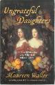 9780340794616 Maureen Waller 166022, Ungrateful Daughters: the Stuart Princesses who stole their father's crown