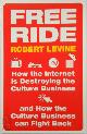 9781847921499 Robert Levine 23351, Free Ride - How Internet Is Destroying The Culture Business. And How the Culture Business Can Fight Back