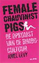 9789029079167 Ariel Levy 71383, Female chauvinist pigs. De opkomst van de bimbocultuur