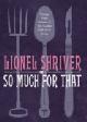 9780007271078 Lionel Shriver 56794, So Much for That