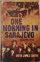 9780297851448 David James Smith 227399, One Morning in Sarajevo. 28 June 1914