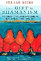 9781620553725 Beery, Itzhak, The Gift of Shamanism. Visionary Power, Ayahuasca Dreams, and Journeys to Other Realms