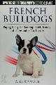 9780992784331 Alex Seymour 308922, French Bulldogs - Frenchies. Owners Guide from Puppy to Old Age: Choosing, Caring For, Grooming, Health, Training, and Understanding Your French Bulldog