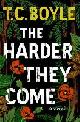 9780062390714 Boyle, Tom Coraghessan, The Harder They Come. A Novel