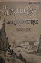  Dr. Jean Charcot, Le Pourquoi-pas? dans l'Antarctique - Journal de la Deuxième Expédition au Pole Sud 1908-1910. Suivi des Rapports scientifiques des Membres de l'État-Major