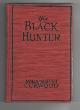  Curwood, James Oliver, The Black Hunter a Novel of Old Quebec,.