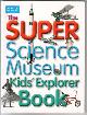  , The Super Science Museum Kid's Explorer Book