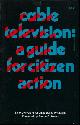  PRICE, MONROE/ WICKLEIN, JOHN., CABLE TELEVISION: GUIDE FOR CITIZEN ACTION.