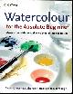  Alwyn Crawshaw , Trevor Waugh, Watercolour for the Absolute Beginner : Great Value with More Than 70 Step-By-Step Exercises